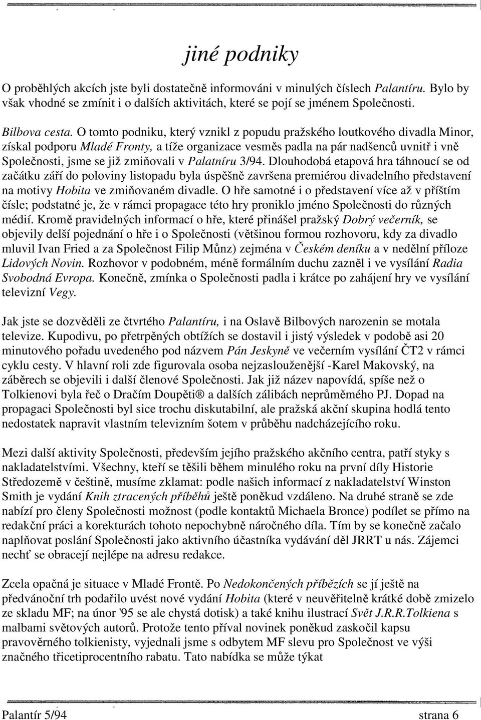 O tomto podniku, který vznikl z popudu pražského loutkového divadla Minor, získal podporu Mladé Fronty, a tíže organizace vesměs padla na pár nadšenců uvnitř i vně Společnosti, jsme se již zmiňovali