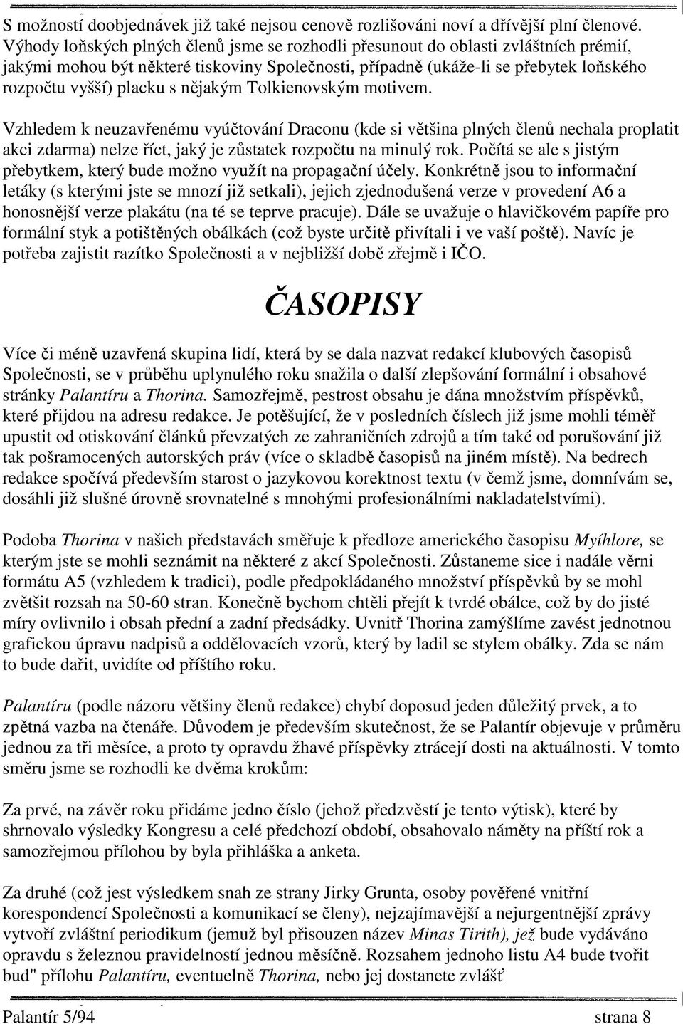 nějakým Tolkienovským motivem. Vzhledem k neuzavřenému vyúčtování Draconu (kde si většina plných členů nechala proplatit akci zdarma) nelze říct, jaký je zůstatek rozpočtu na minulý rok.