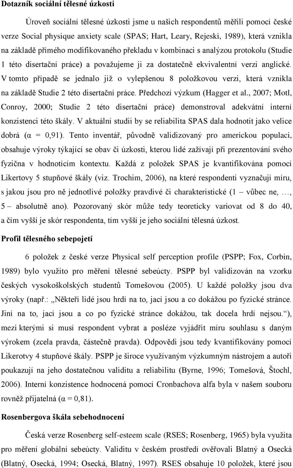 V tomto případě se jednalo již o vylepšenou 8 položkovou verzi, která vznikla na základě Studie 2 této disertační práce. Předchozí výzkum (Hagger et al.