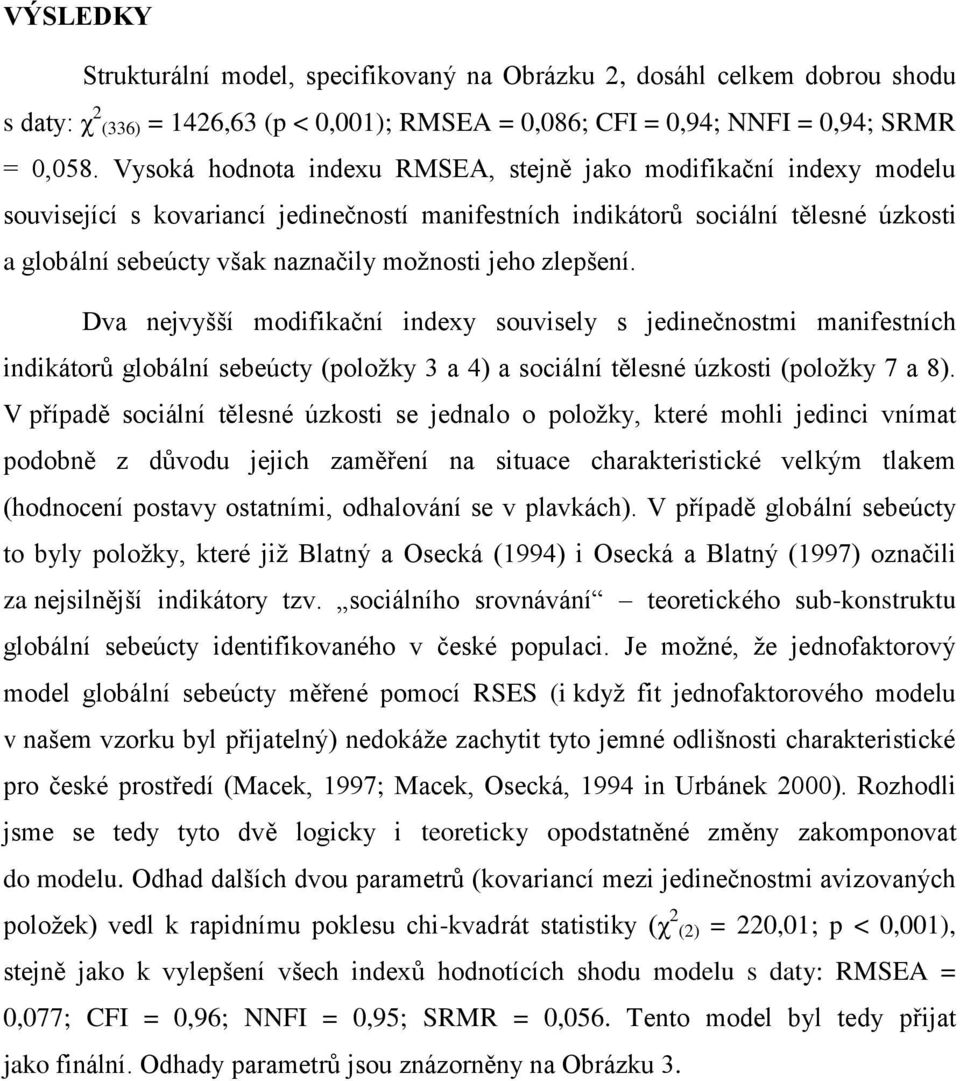 jeho zlepšení. Dva nejvyšší modifikační indexy souvisely s jedinečnostmi manifestních indikátorů globální sebeúcty (položky 3 a 4) a sociální tělesné úzkosti (položky 7 a 8).