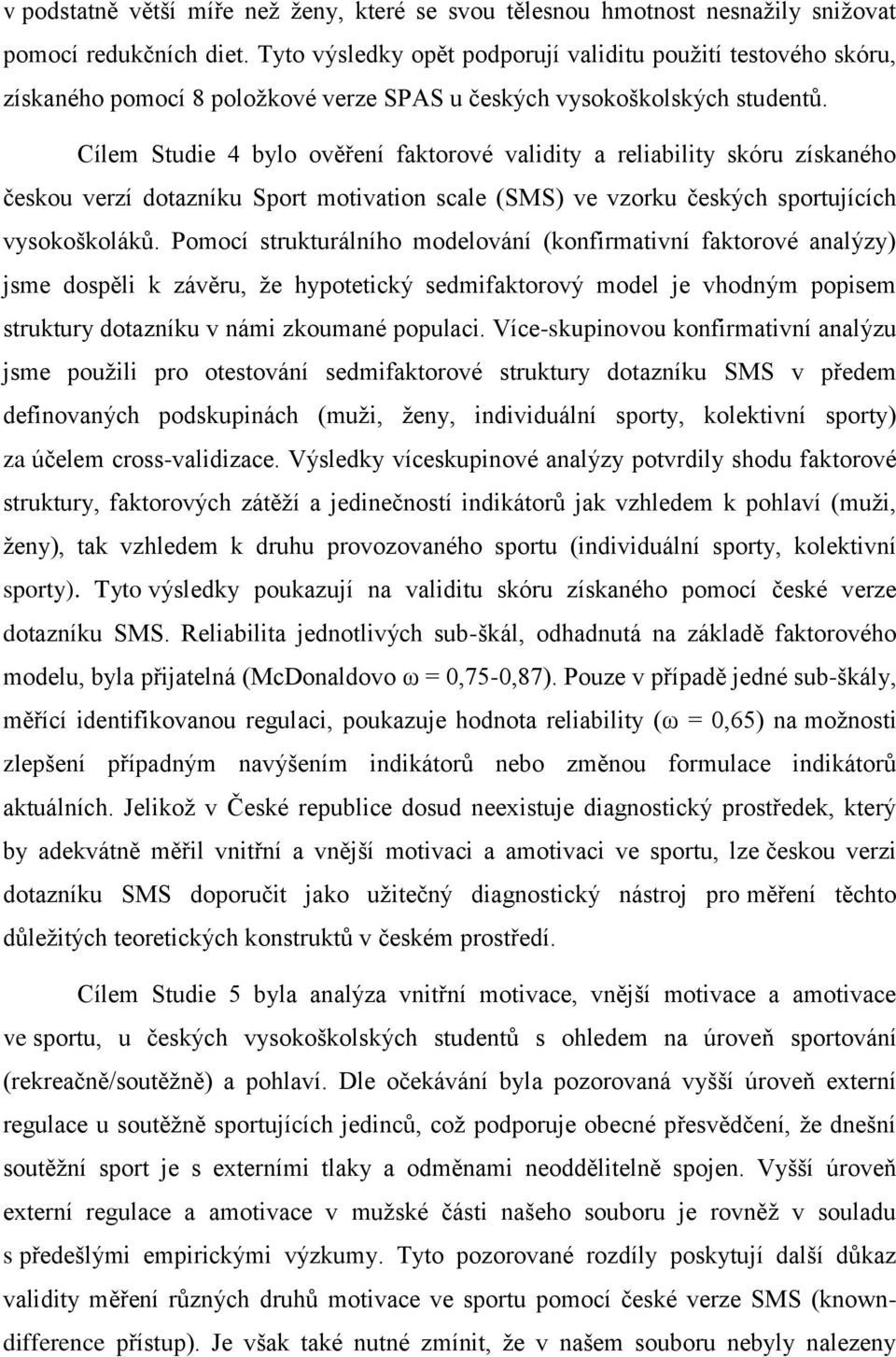 Cílem Studie 4 bylo ověření faktorové validity a reliability skóru získaného českou verzí dotazníku Sport motivation scale (SMS) ve vzorku českých sportujících vysokoškoláků.