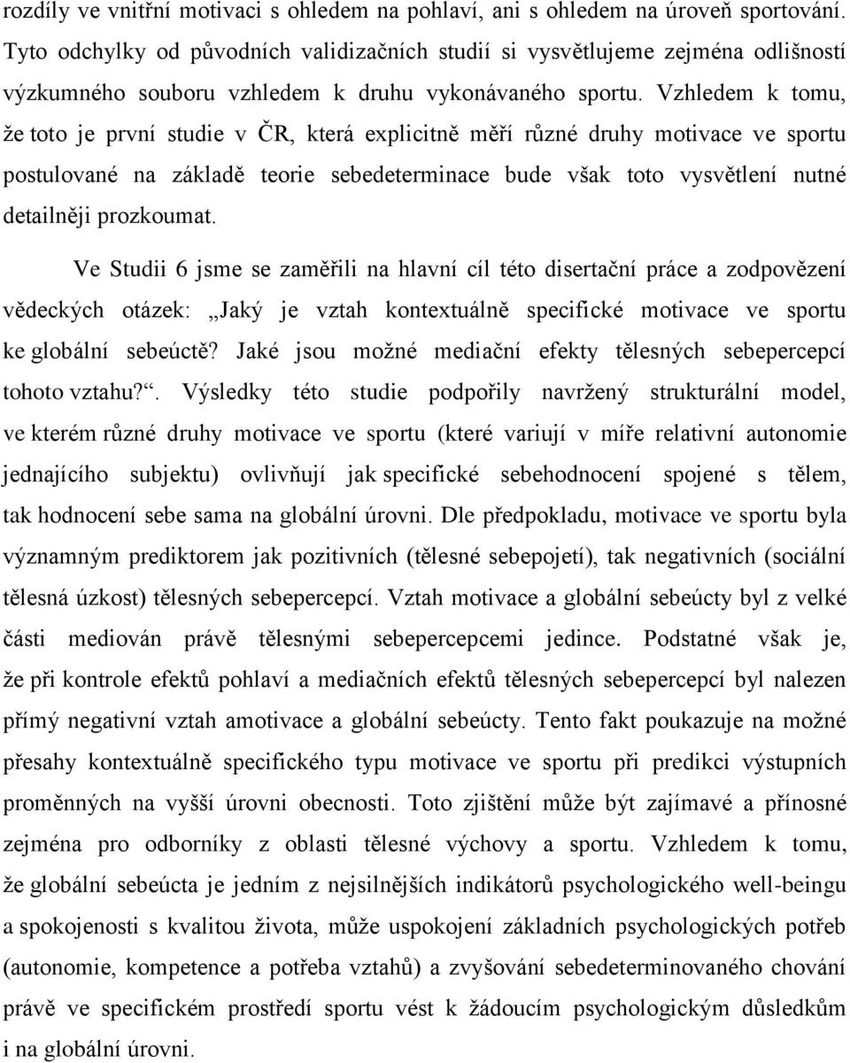 Vzhledem k tomu, že toto je první studie v ČR, která explicitně měří různé druhy motivace ve sportu postulované na základě teorie sebedeterminace bude však toto vysvětlení nutné detailněji prozkoumat.