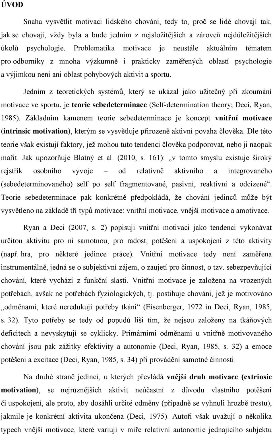 Jedním z teoretických systémů, který se ukázal jako užitečný při zkoumání motivace ve sportu, je teorie sebedeterminace (Self-determination theory; Deci, Ryan, 1985).