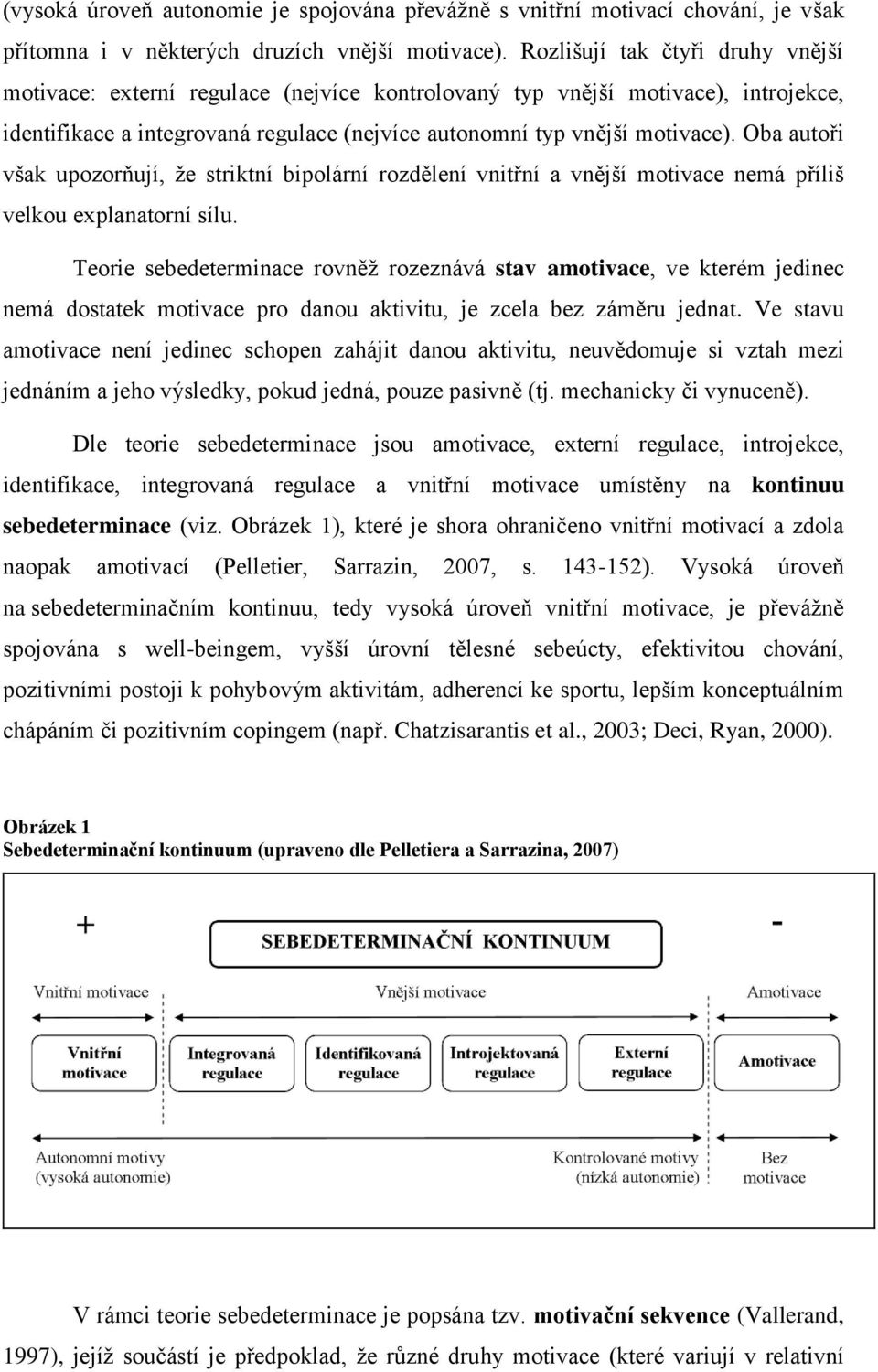 Oba autoři však upozorňují, že striktní bipolární rozdělení vnitřní a vnější motivace nemá příliš velkou explanatorní sílu.