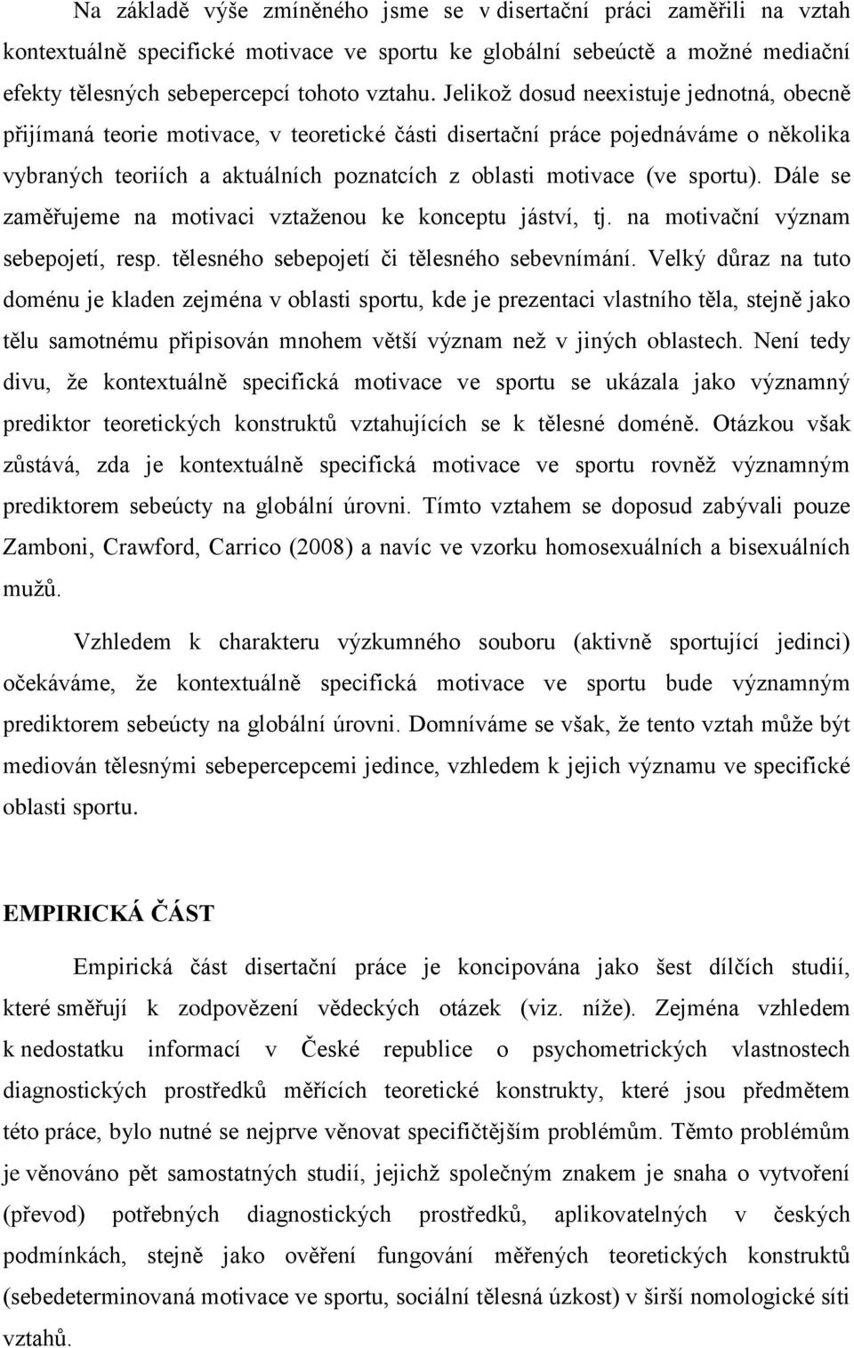 sportu). Dále se zaměřujeme na motivaci vztaženou ke konceptu jáství, tj. na motivační význam sebepojetí, resp. tělesného sebepojetí či tělesného sebevnímání.