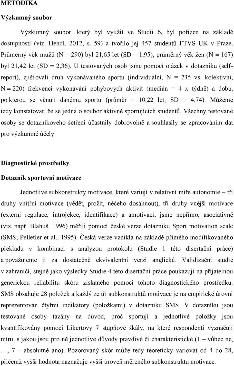 U testovaných osob jsme pomocí otázek v dotazníku (selfreport), zjišťovali druh vykonávaného sportu (individuální, N = 235 vs.