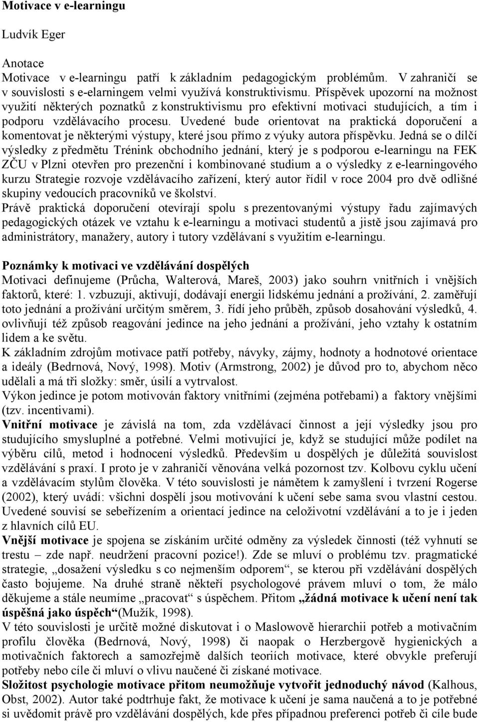 Uvedené bude orientovat na praktická doporučení a komentovat je některými výstupy, které jsou přímo z výuky autora příspěvku.