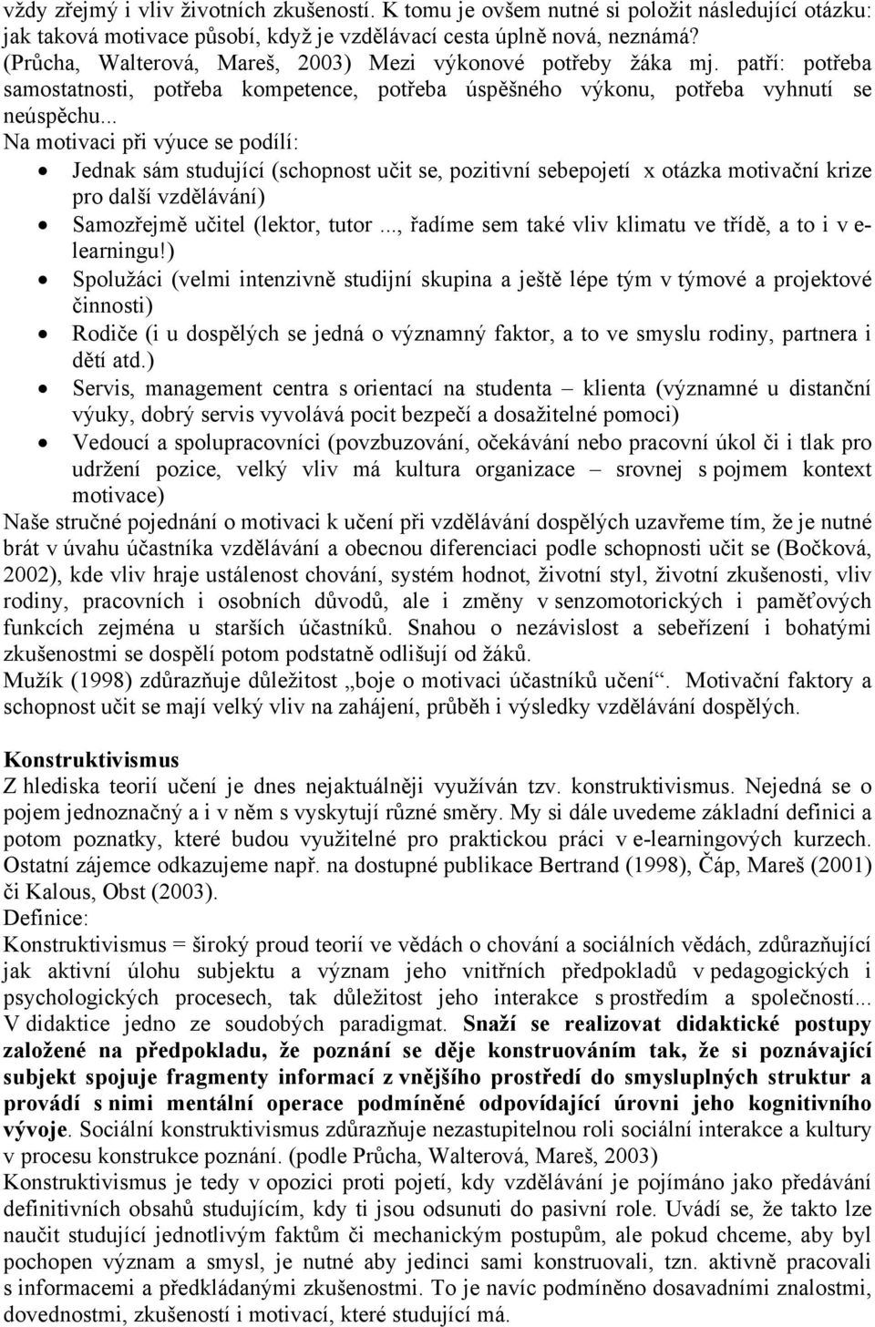 .. Na motivaci při výuce se podílí: Jednak sám studující (schopnost učit se, pozitivní sebepojetí x otázka motivační krize pro další vzdělávání) Samozřejmě učitel (lektor, tutor.