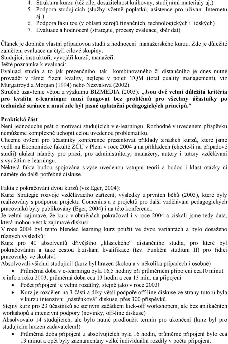 Evaluace a hodnocení (strategie, procesy evaluace, sběr dat) Článek je doplněn vlastní případovou studií z hodnocení manažerského kurzu.