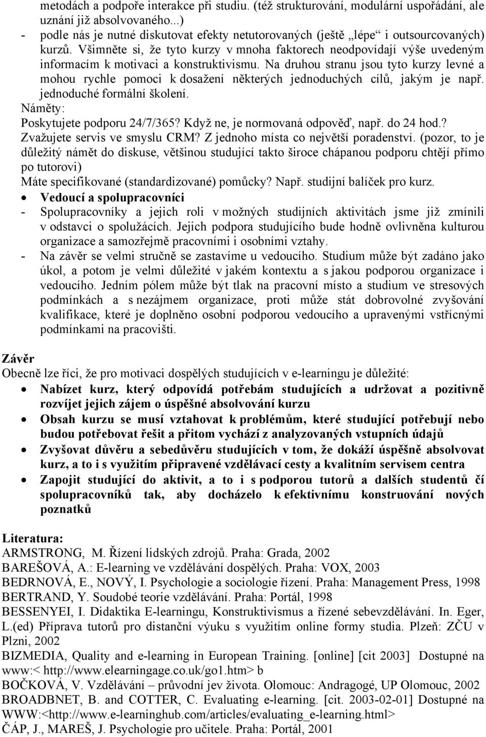 Všimněte si, že tyto kurzy v mnoha faktorech neodpovídají výše uvedeným informacím k motivaci a konstruktivismu.