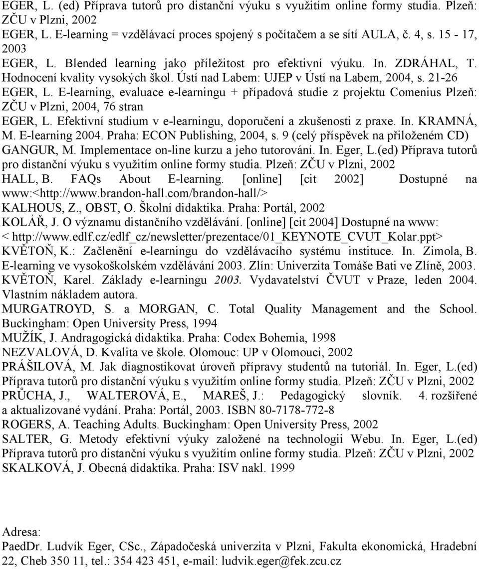 E-learning, evaluace e-learningu + případová studie z projektu Comenius Plzeň: ZČU v Plzni, 2004, 76 stran EGER, L. Efektivní studium v e-learningu, doporučení a zkušenosti z praxe. In. KRAMNÁ, M.