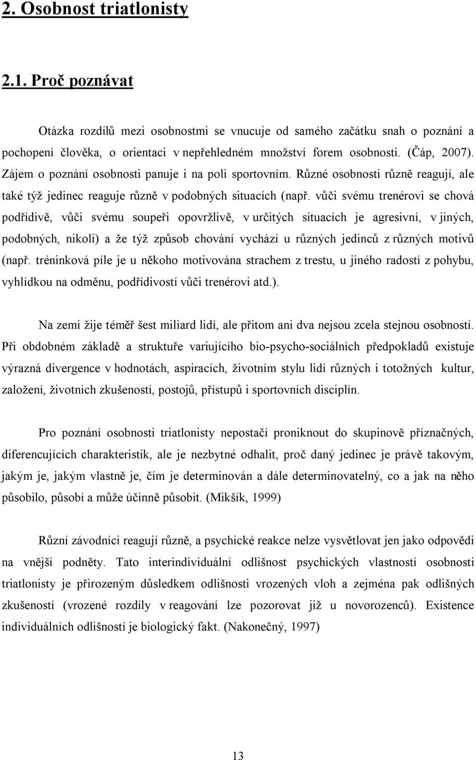 vůči svému trenérovi se chová podřídivě, vůči svému soupeři opovržlivě, v určitých situacích je agresivní, v jiných, podobných, nikoli) a že týž způsob chování vychází u různých jedinců z různých