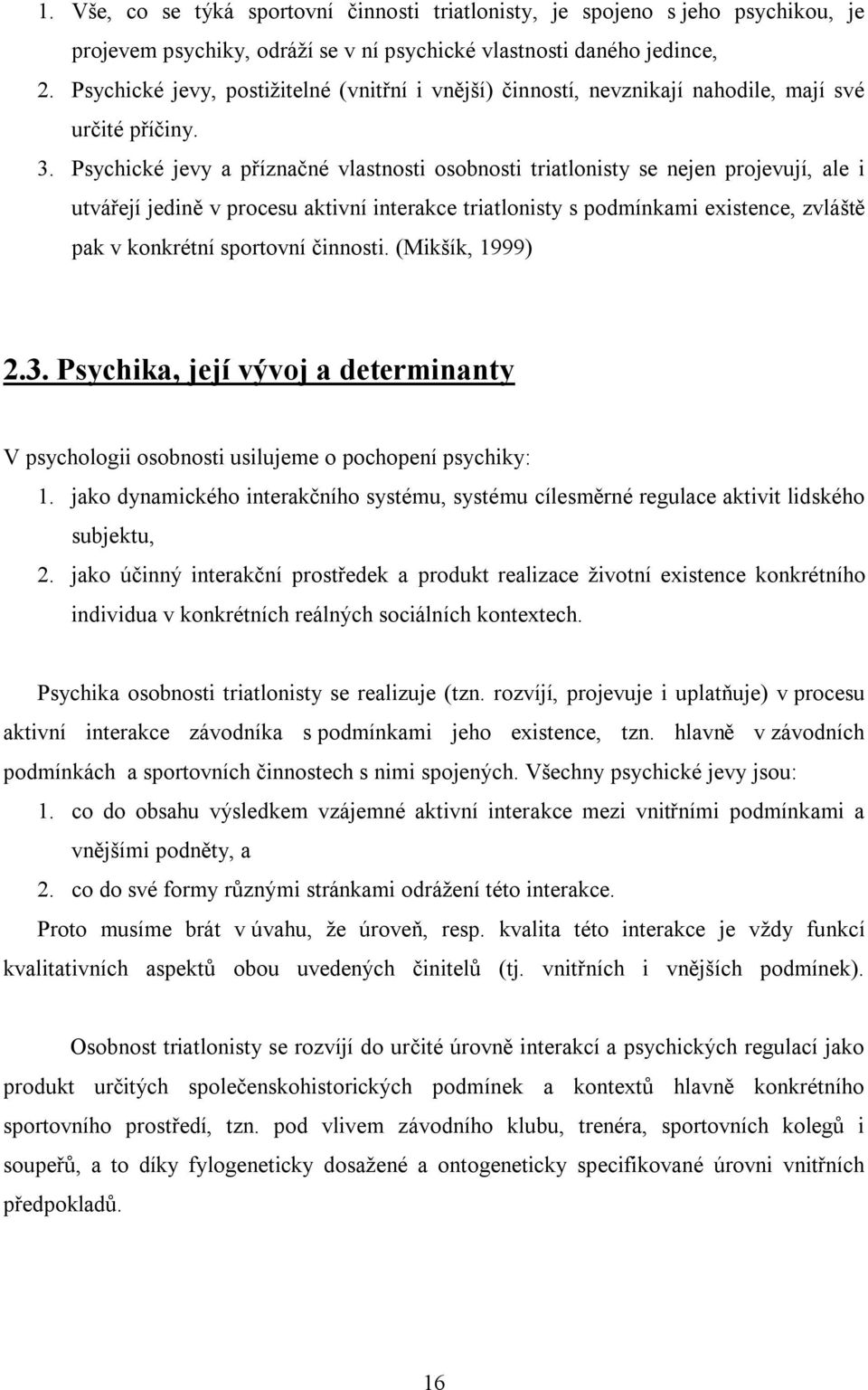 Psychické jevy a příznačné vlastnosti osobnosti triatlonisty se nejen projevují, ale i utvářejí jedině v procesu aktivní interakce triatlonisty s podmínkami existence, zvláště pak v konkrétní