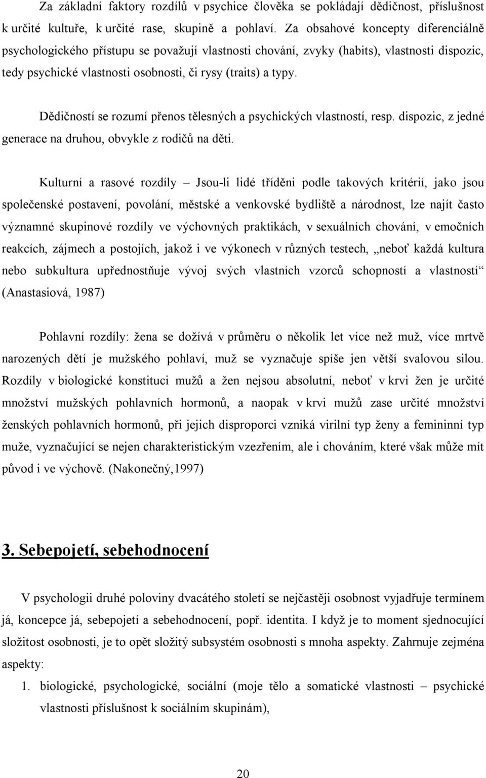 Dědičností se rozumí přenos tělesných a psychických vlastností, resp. dispozic, z jedné generace na druhou, obvykle z rodičů na děti.