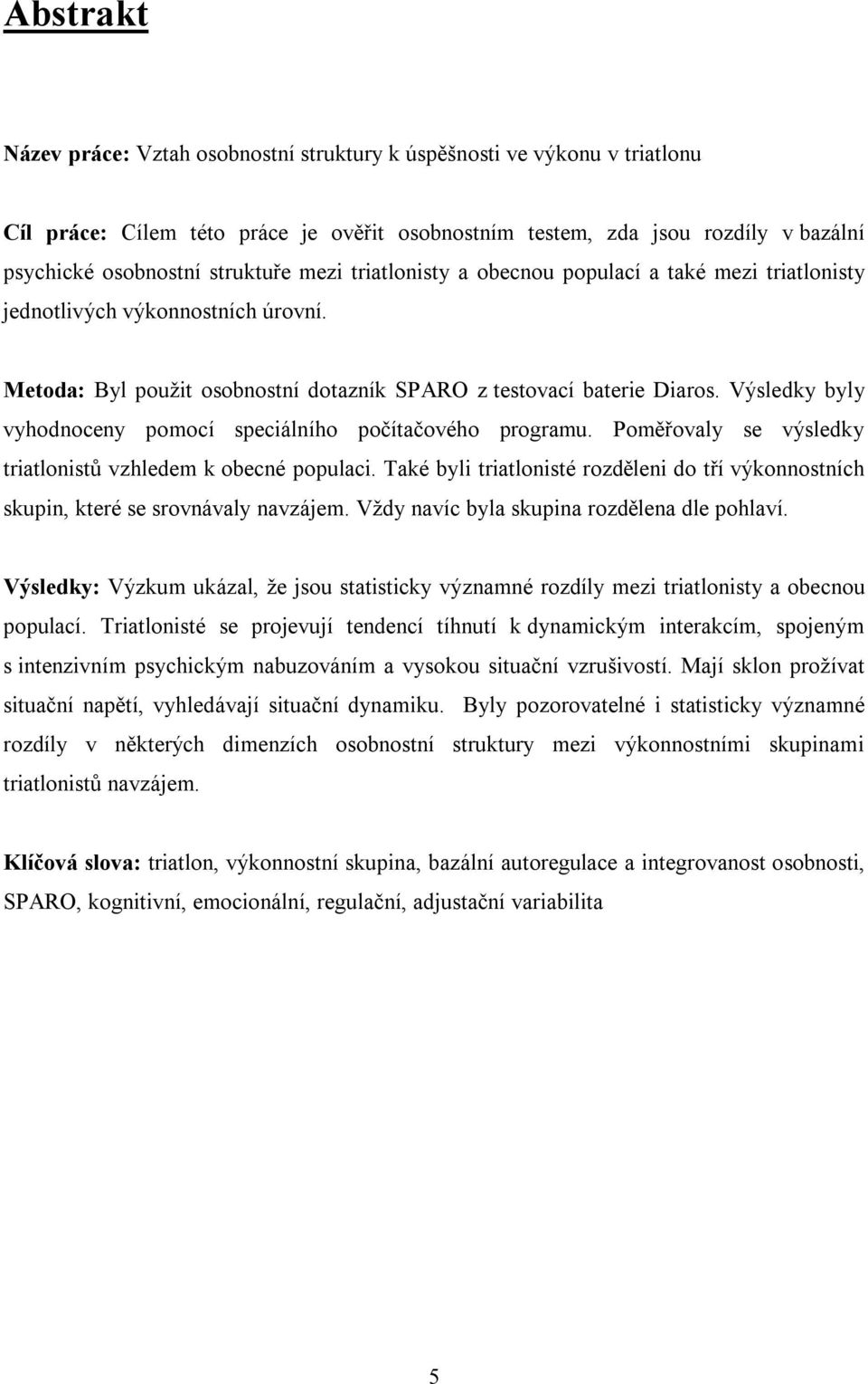 Výsledky byly vyhodnoceny pomocí speciálního počítačového programu. Poměřovaly se výsledky triatlonistů vzhledem k obecné populaci.