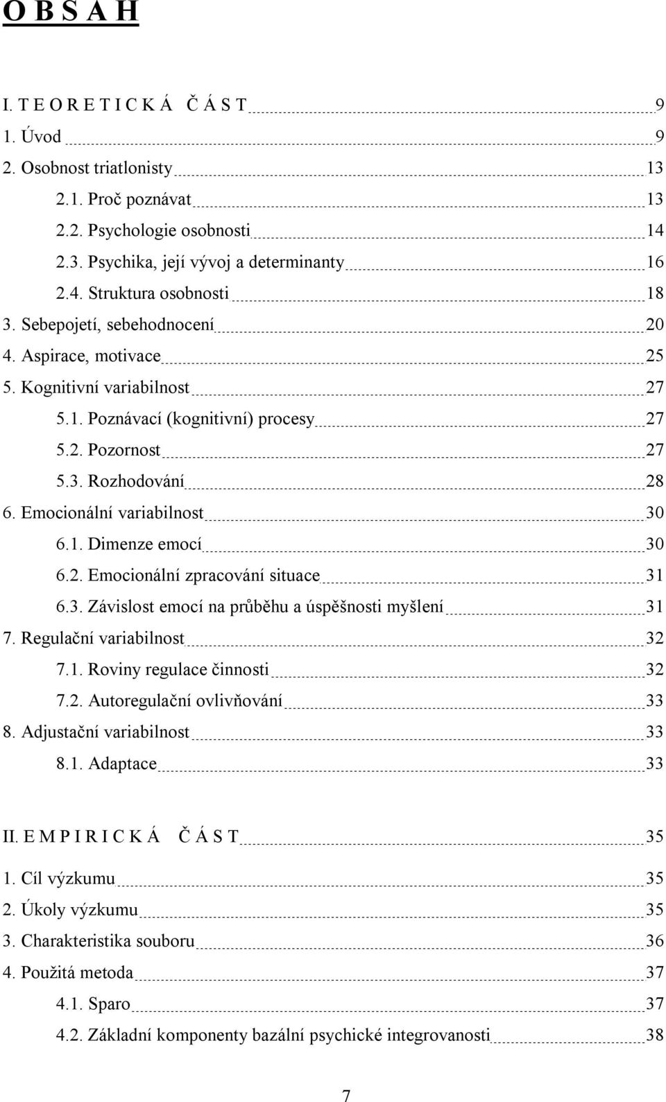 2. Emocionální zpracování situace 31 6.3. Závislost emocí na průběhu a úspěšnosti myšlení 31 7. Regulační variabilnost 32 7.1. Roviny regulace činnosti 32 7.2. Autoregulační ovlivňování 33 8.