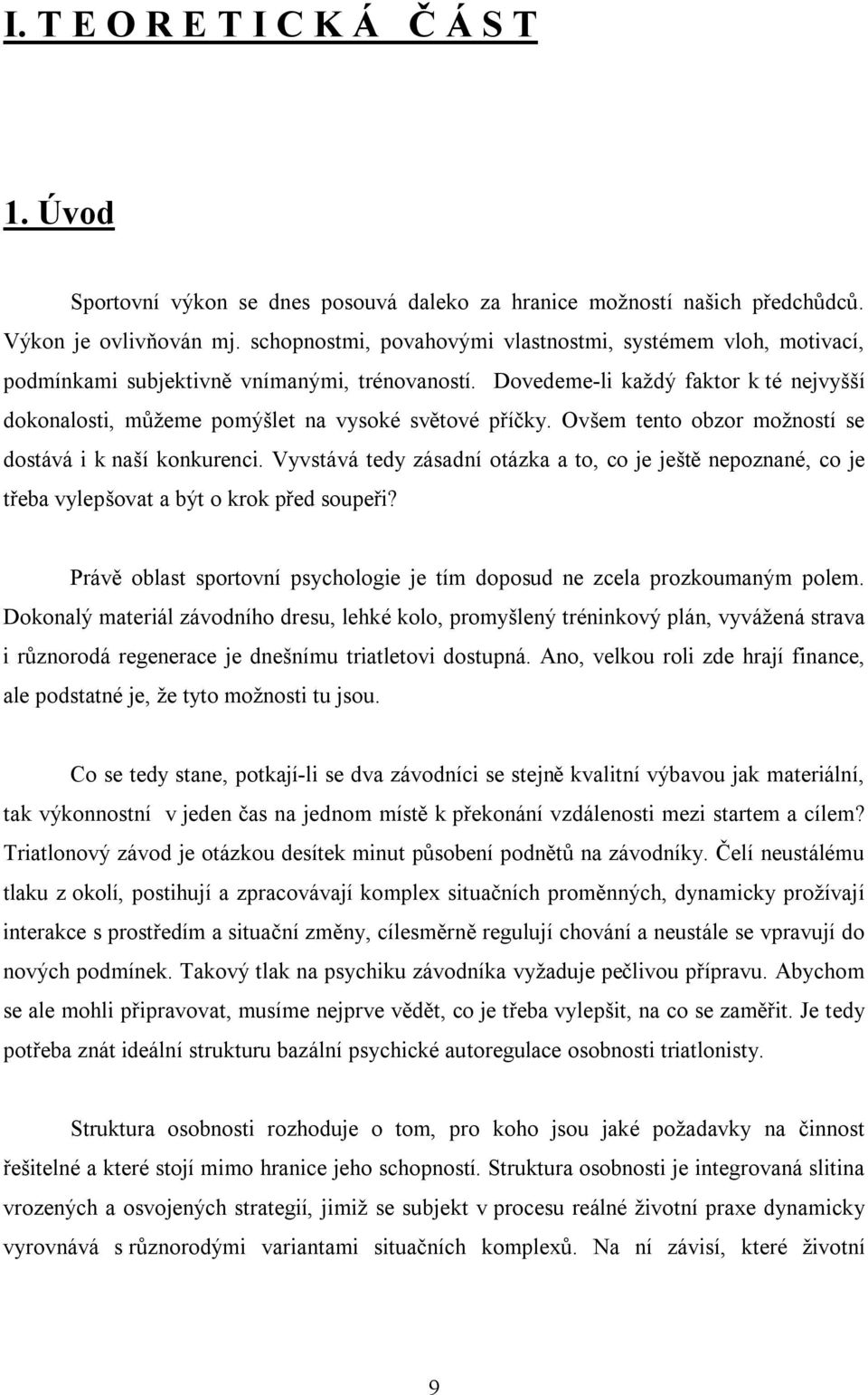 Dovedeme-li každý faktor k té nejvyšší dokonalosti, můžeme pomýšlet na vysoké světové příčky. Ovšem tento obzor možností se dostává i k naší konkurenci.