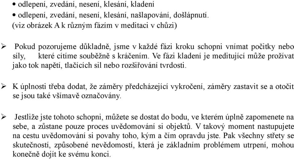 Ve fázi kladení je meditující může prožívat jako tok napětí, tlačících sil nebo rozšiřování tvrdosti.