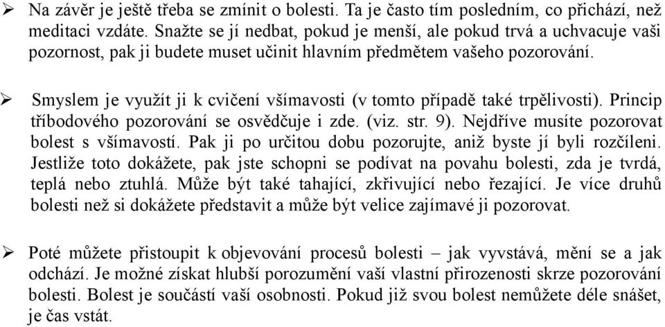 Smyslem je využít ji k cvičení všímavosti (v tomto případě také trpělivosti). Princip tříbodového pozorování se osvědčuje i zde. (viz. str. 9). Nejdříve musíte pozorovat bolest s všímavostí.