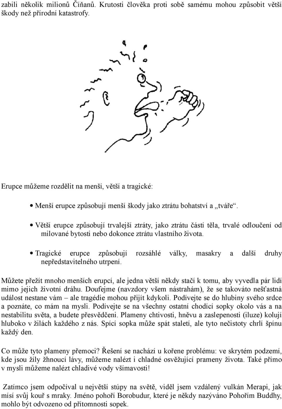 Větší erupce způsobují trvalejší ztráty, jako ztrátu částí těla, trvalé odloučení od milované bytosti nebo dokonce ztrátu vlastního života.