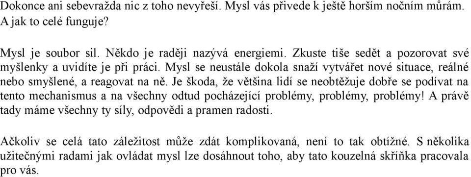 Je škoda, že většina lidí se neobtěžuje dobře se podívat na tento mechanismus a na všechny odtud pocházející problémy, problémy, problémy!