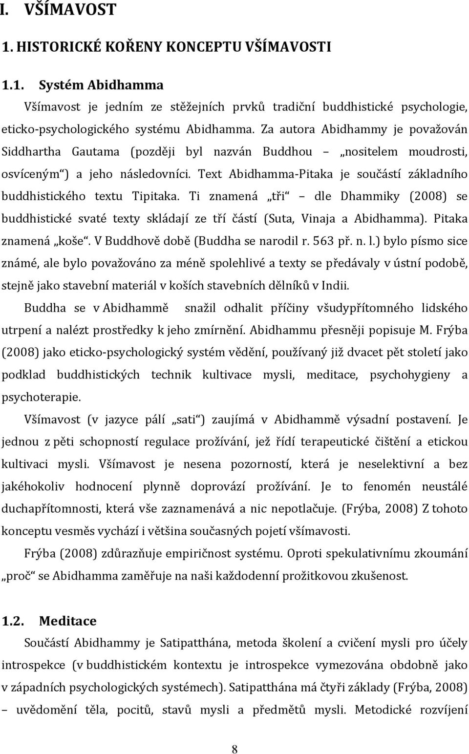 Text Abidhamma-Pitaka je součástí základního buddhistického textu Tipitaka. Ti znamená tři dle Dhammiky (2008) se buddhistické svaté texty skládají ze tří částí (Suta, Vinaja a Abidhamma).