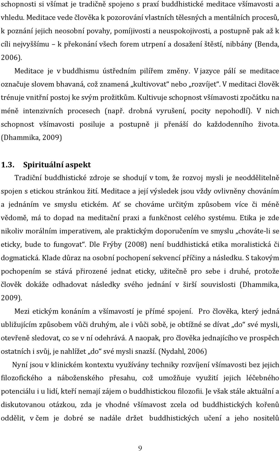 forem utrpení a dosažení štěstí, nibbány (Benda, 2006). Meditace je v buddhismu ústředním pilířem změny. V jazyce pálí se meditace označuje slovem bhavaná, což znamená kultivovat nebo rozvíjet.