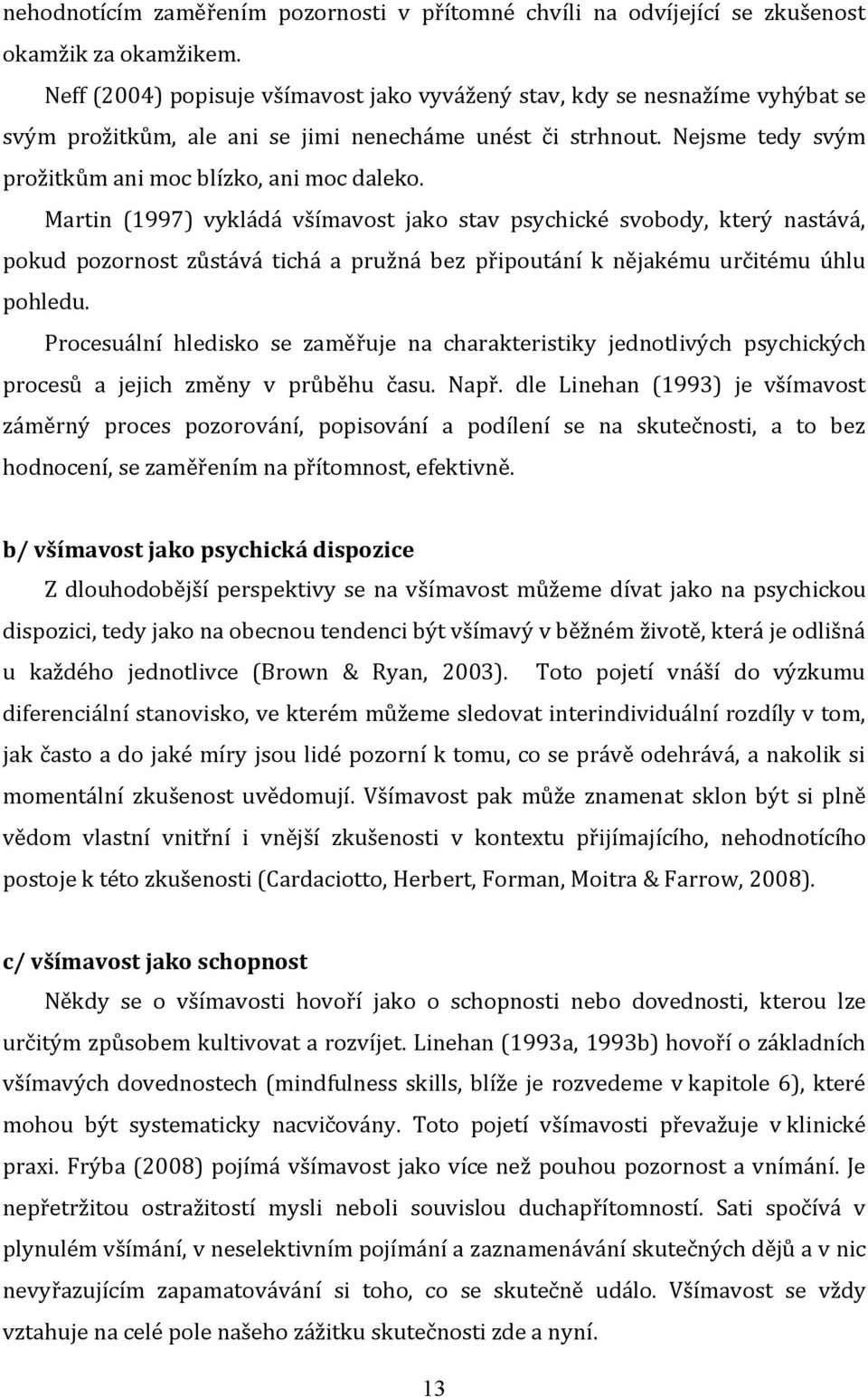 Martin (1997) vykládá všímavost jako stav psychické svobody, který nastává, pokud pozornost zůstává tichá a pružná bez připoutání k nějakému určitému úhlu pohledu.