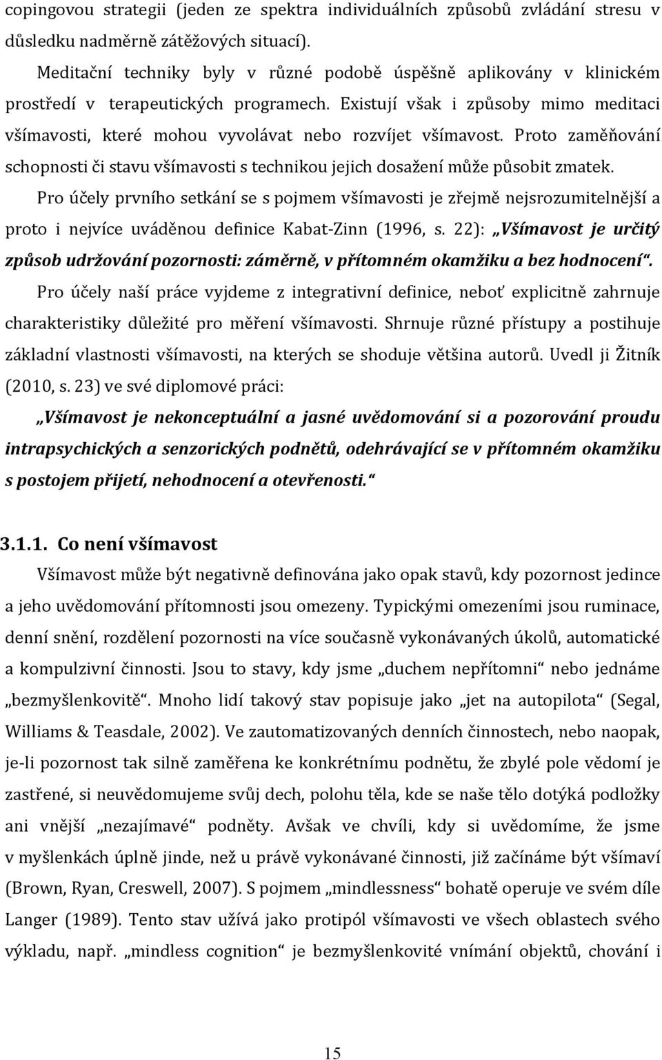 Existují však i způsoby mimo meditaci všímavosti, které mohou vyvolávat nebo rozvíjet všímavost. Proto zaměňování schopnosti či stavu všímavosti s technikou jejich dosažení může působit zmatek.