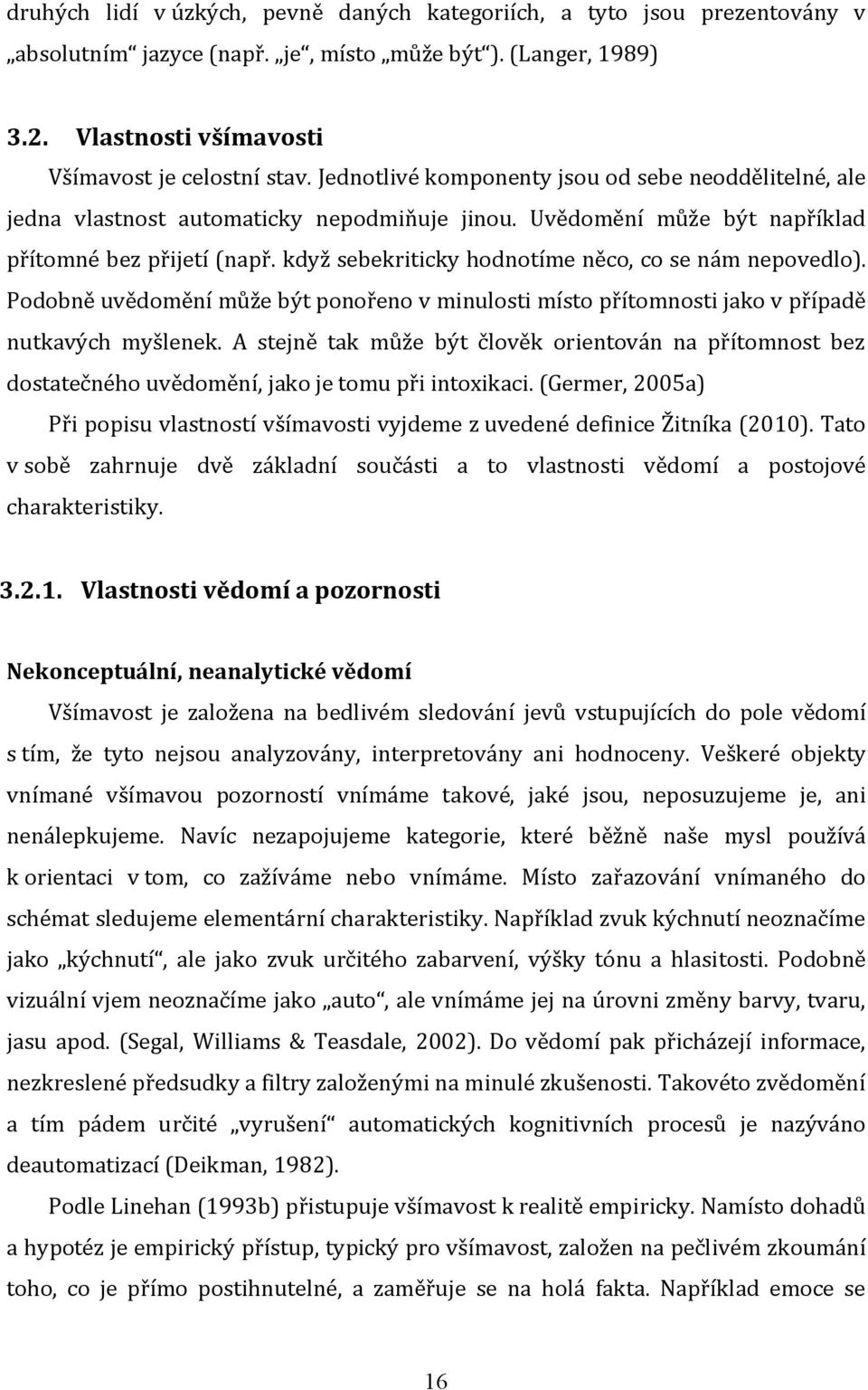 když sebekriticky hodnotíme něco, co se nám nepovedlo). Podobně uvědomění může být ponořeno v minulosti místo přítomnosti jako v případě nutkavých myšlenek.