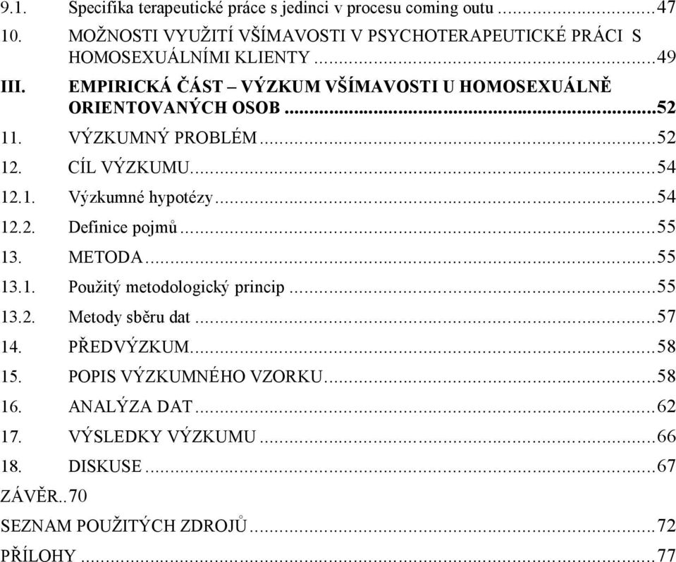 EMPIRICKÁ ČÁST VÝZKUM VŠÍMAVOSTI U HOMOSEXUÁLNĚ ORIENTOVANÝCH OSOB... 52 11. VÝZKUMNÝ PROBLÉM... 52 12. CÍL VÝZKUMU... 54 12.1. Výzkumné hypotézy... 54 12.2. Definice pojmů.