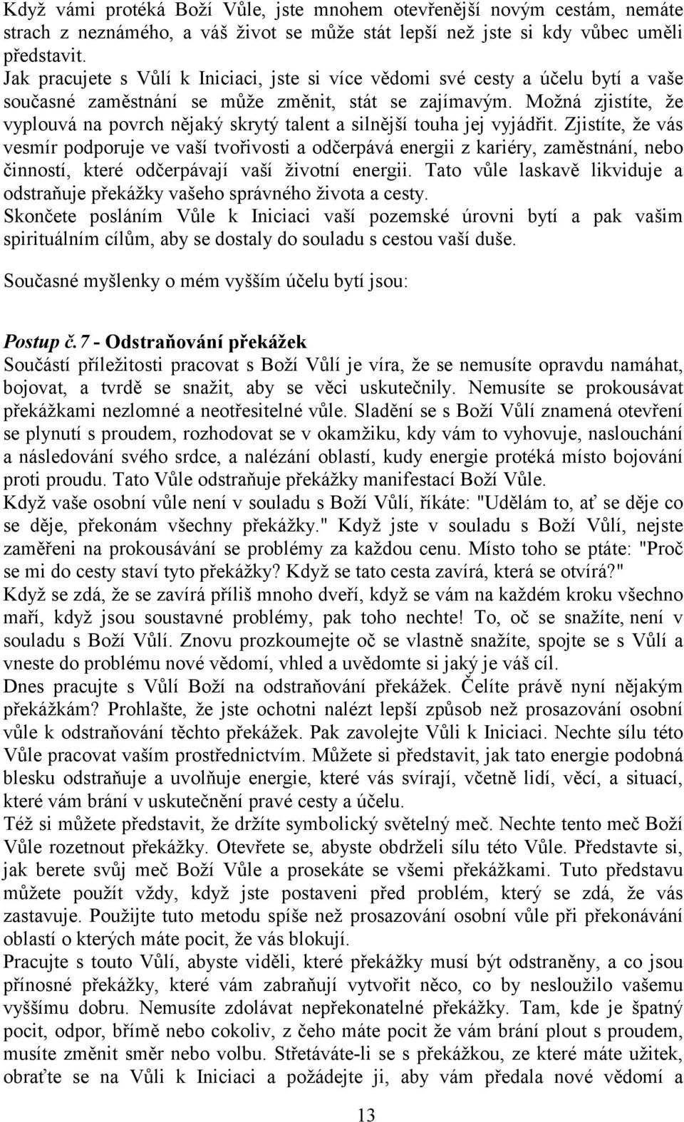 Možná zjistíte, že vyplouvá na povrch nějaký skrytý talent a silnější touha jej vyjádřit.