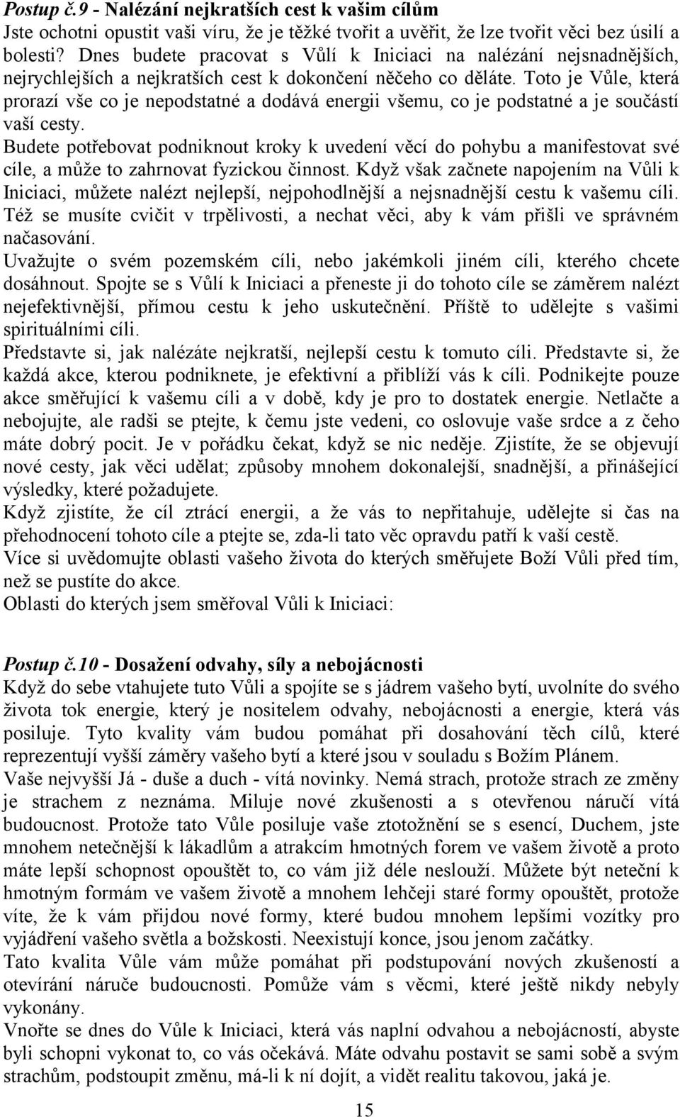 Toto je Vůle, která prorazí vše co je nepodstatné a dodává energii všemu, co je podstatné a je součástí vaší cesty.