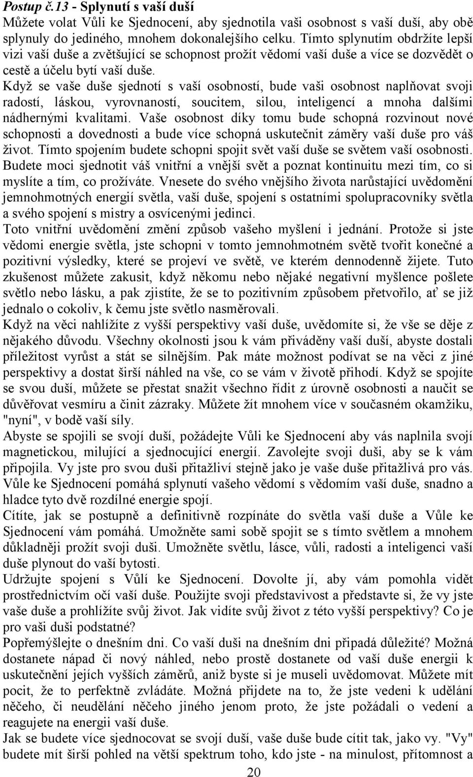 Když se vaše duše sjednotí s vaší osobností, bude vaši osobnost naplňovat svoji radostí, láskou, vyrovnaností, soucitem, silou, inteligencí a mnoha dalšími nádhernými kvalitami.