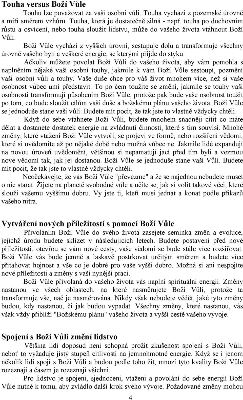 Boží Vůle vychází z vyšších úrovní, sestupuje dolů a transformuje všechny úrovně vašeho bytí a veškeré energie, se kterými přijde do styku.