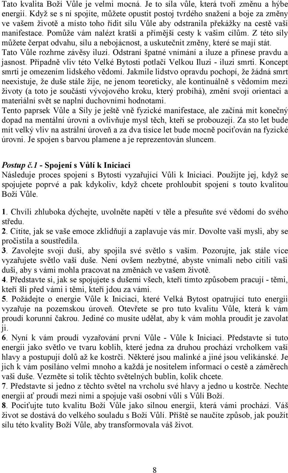 Pomůže vám nalézt kratší a přímější cesty k vašim cílům. Z této síly můžete čerpat odvahu, sílu a nebojácnost, a uskutečnit změny, které se mají stát. Tato Vůle rozhrne závěsy iluzí.