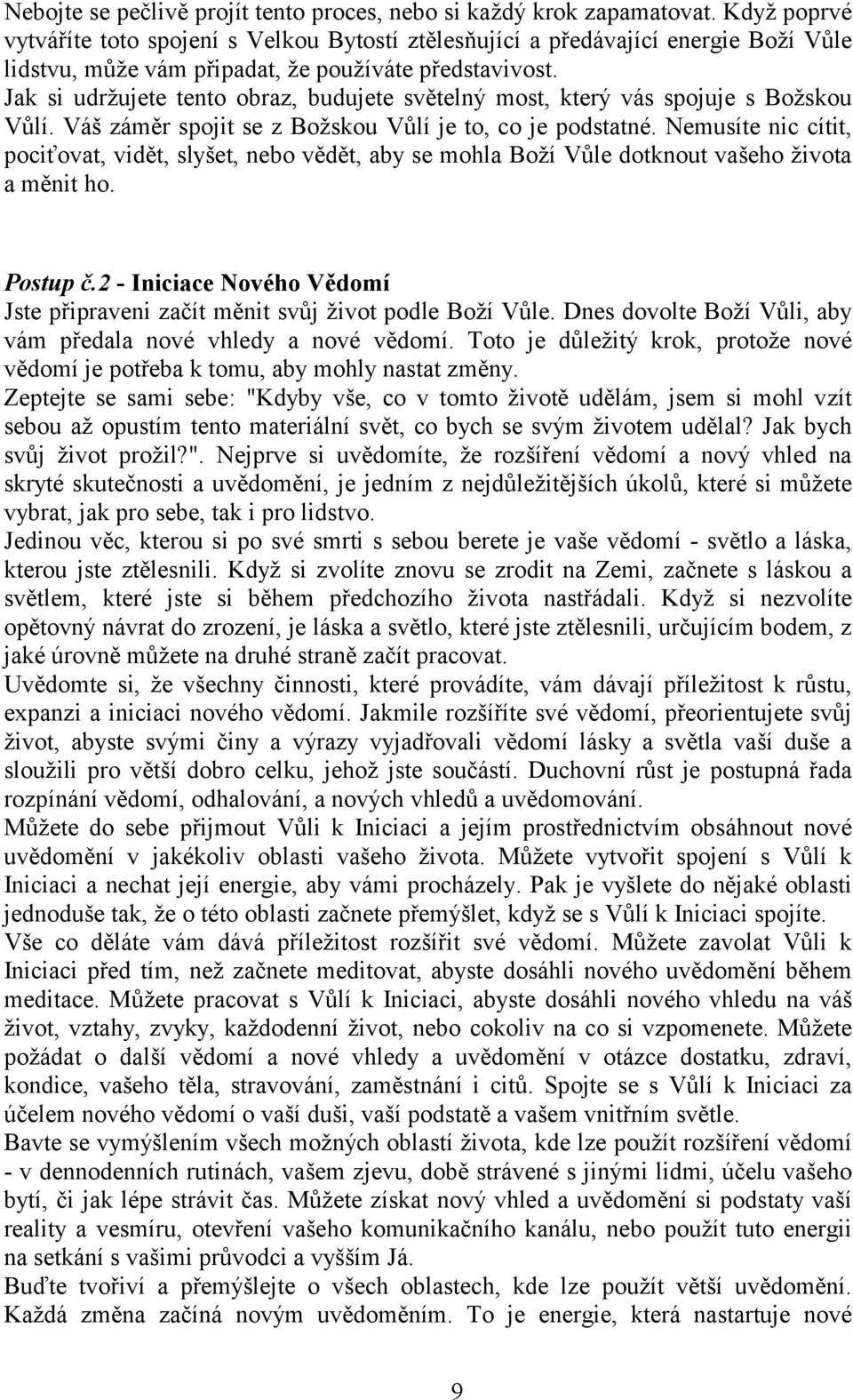 Jak si udržujete tento obraz, budujete světelný most, který vás spojuje s Božskou Vůlí. Váš záměr spojit se z Božskou Vůlí je to, co je podstatné.