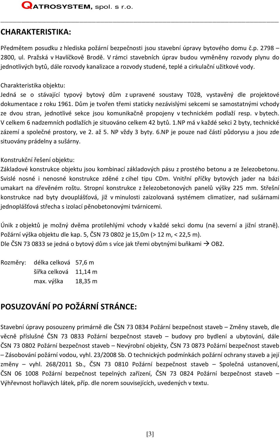 Charakteristika objektu: Jedná se o stávající typový bytový dům z upravené soustavy T02B, vystavěný dle projektové dokumentace z roku 1961.