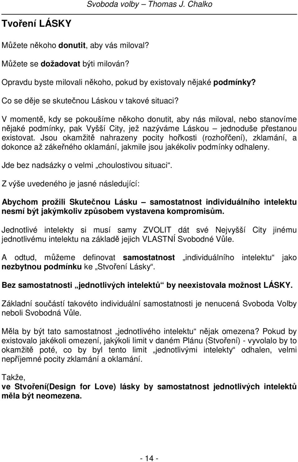 V momentě, kdy se pokoušíme někoho donutit, aby nás miloval, nebo stanovíme nějaké podmínky, pak Vyšší City, jež nazýváme Láskou jednoduše přestanou existovat.