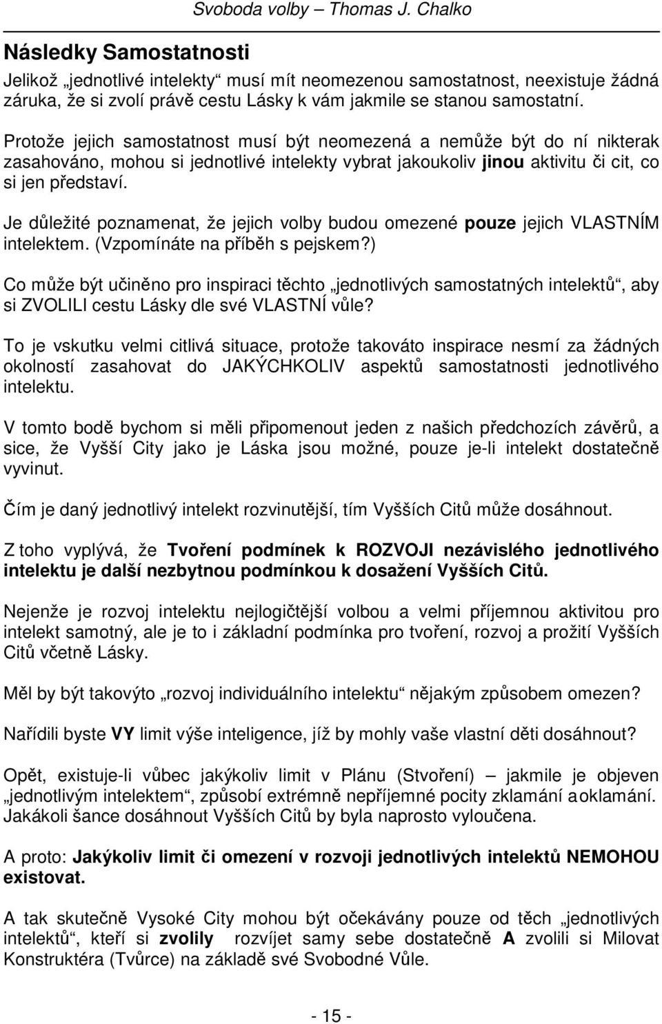 Protože jejich samostatnost musí být neomezená a nemůže být do ní nikterak zasahováno, mohou si jednotlivé intelekty vybrat jakoukoliv jinou aktivitu či cit, co si jen představí.