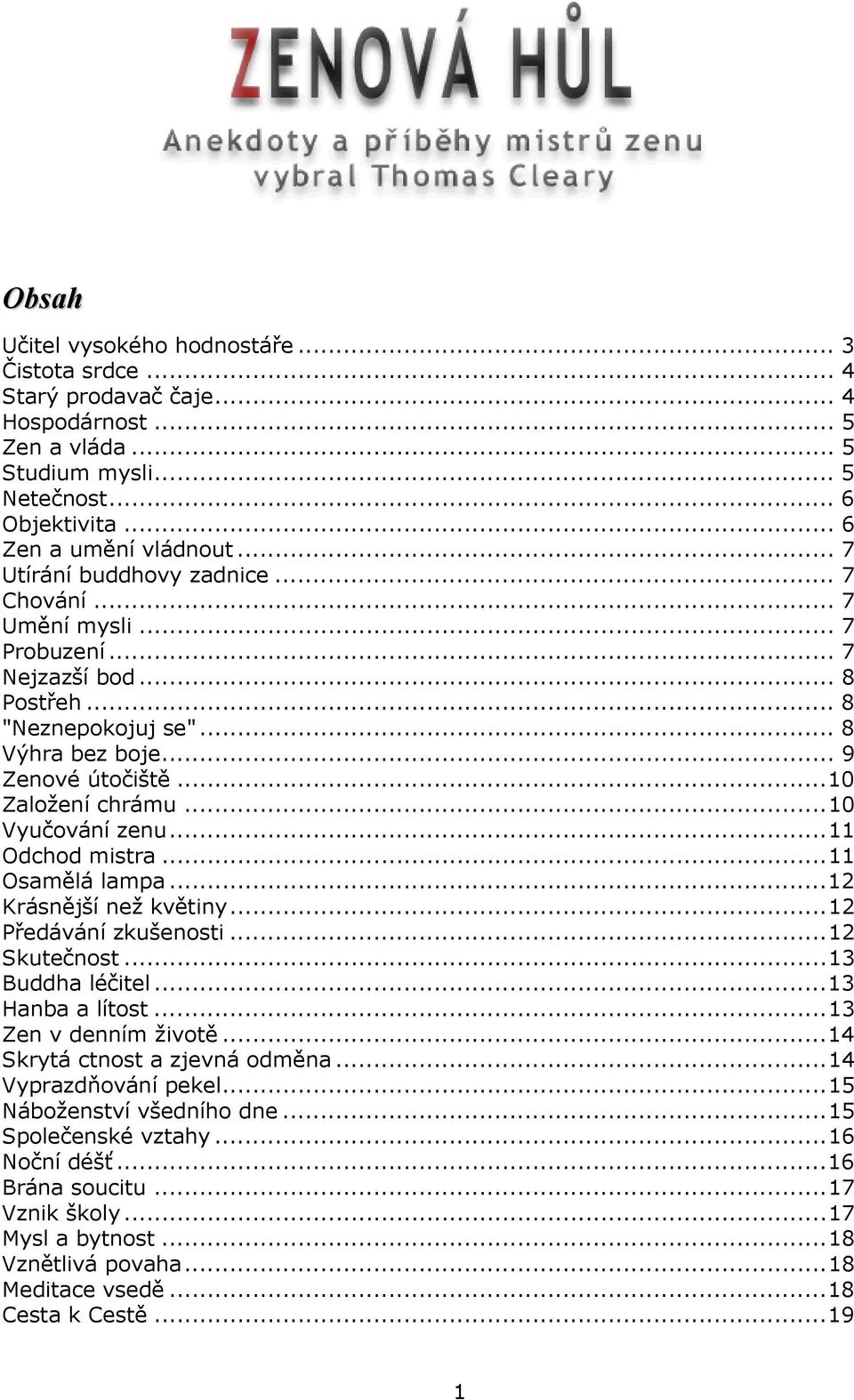 ..10 Vyučování zenu...11 Odchod mistra...11 Osamělá lampa...12 Krásnější než květiny...12 Předávání zkušenosti...12 Skutečnost...13 Buddha léčitel...13 Hanba a lítost...13 Zen v denním životě.