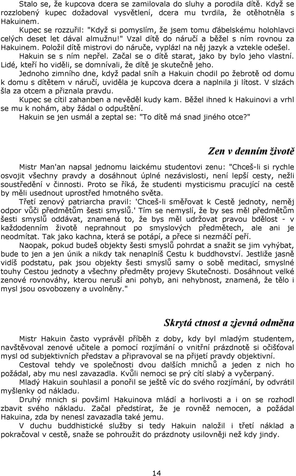 Položil dítě mistrovi do náruče, vyplázl na něj jazyk a vztekle odešel. Hakuin se s ním nepřel. Začal se o dítě starat, jako by bylo jeho vlastní.