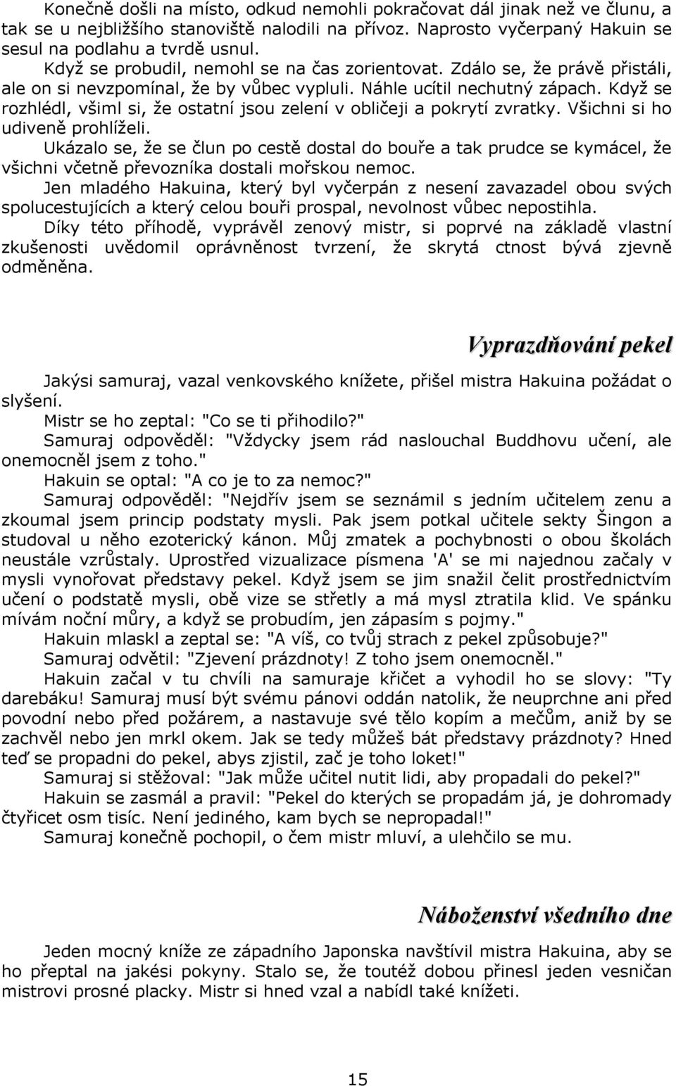 Když se rozhlédl, všiml si, že ostatní jsou zelení v obličeji a pokrytí zvratky. Všichni si ho udiveně prohlíželi.