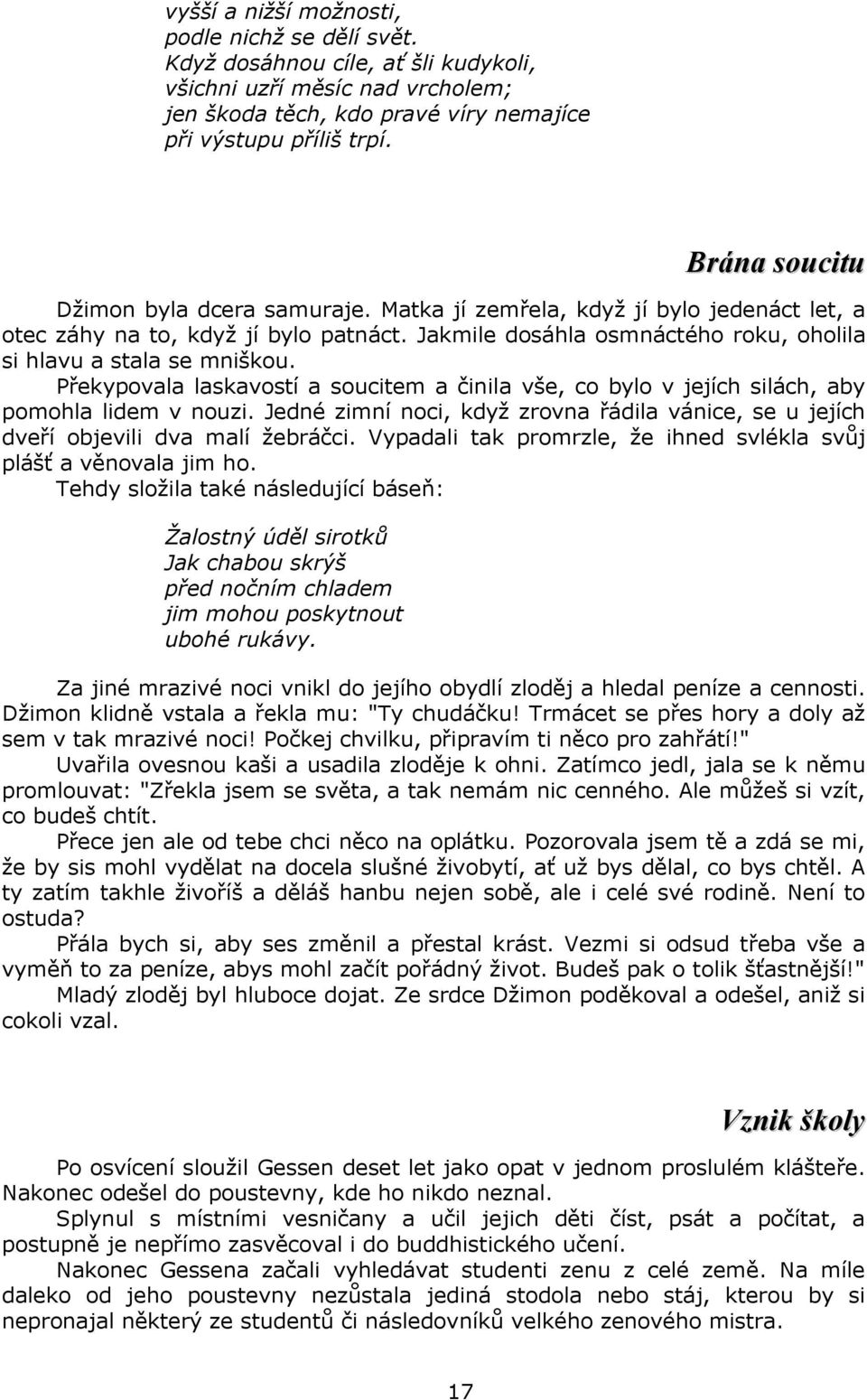 Překypovala laskavostí a soucitem a činila vše, co bylo v jejích silách, aby pomohla lidem v nouzi. Jedné zimní noci, když zrovna řádila vánice, se u jejích dveří objevili dva malí žebráčci.