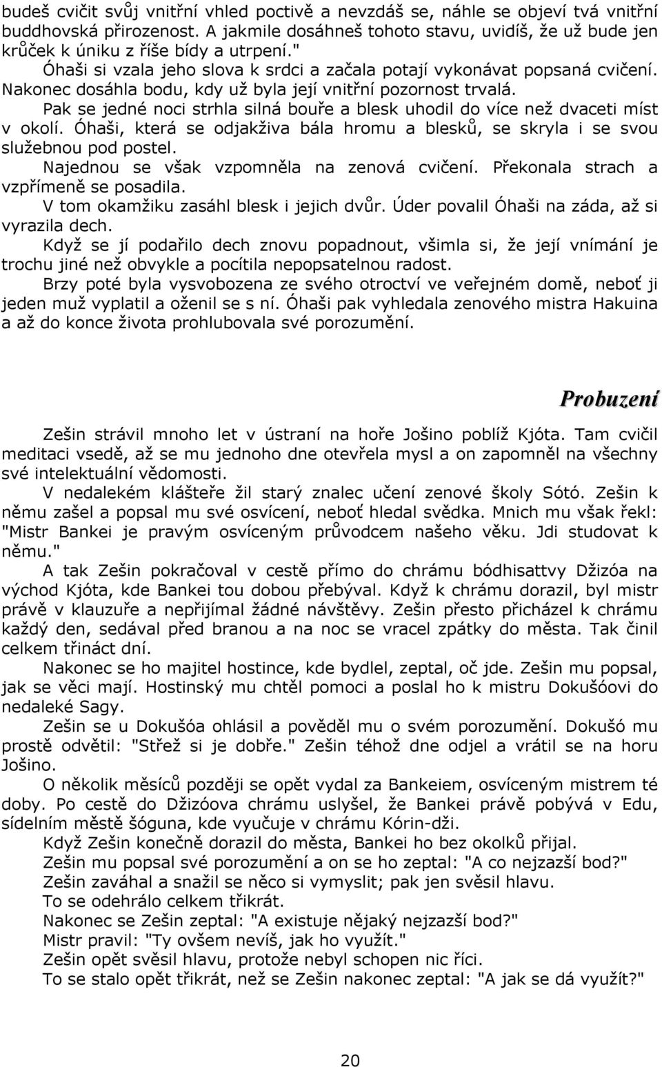 Pak se jedné noci strhla silná bouře a blesk uhodil do více než dvaceti míst v okolí. Óhaši, která se odjakživa bála hromu a blesků, se skryla i se svou služebnou pod postel.