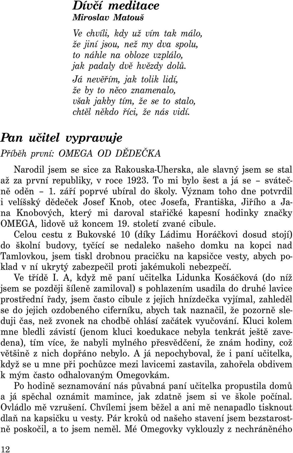 Pan učitel vypravuje Příběh první: OMEGA OD DĚDEČKA Narodil jsem se sice za Rakouska-Uherska, ale slavný jsem se stal až za první republiky, v roce 1923. To mi bylo šest a já se svátečně oděn 1.