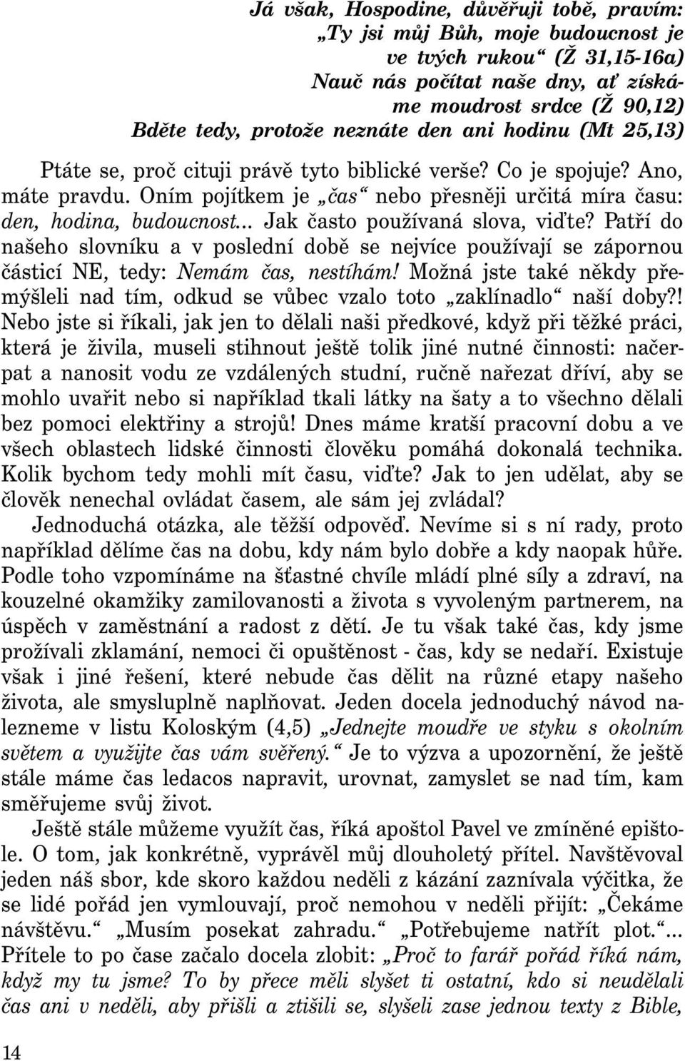 .. Jak často používaná slova, viďte? Patří do našeho slovníku a v poslední době se nejvíce používají se zápornou částicí NE, tedy: Nemám čas, nestíhám!