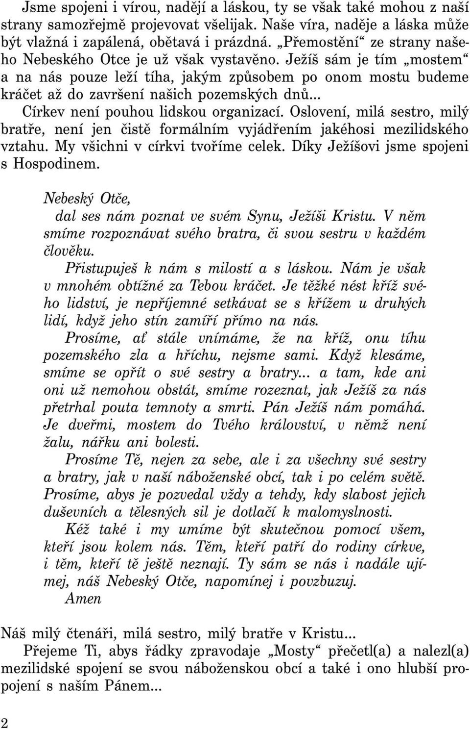 .. Církev není pouhou lidskou organizací. Oslovení, milá sestro, milý bratře, není jen čistě formálním vyjádřením jakéhosi mezilidského vztahu. My všichni v církvi tvoříme celek.