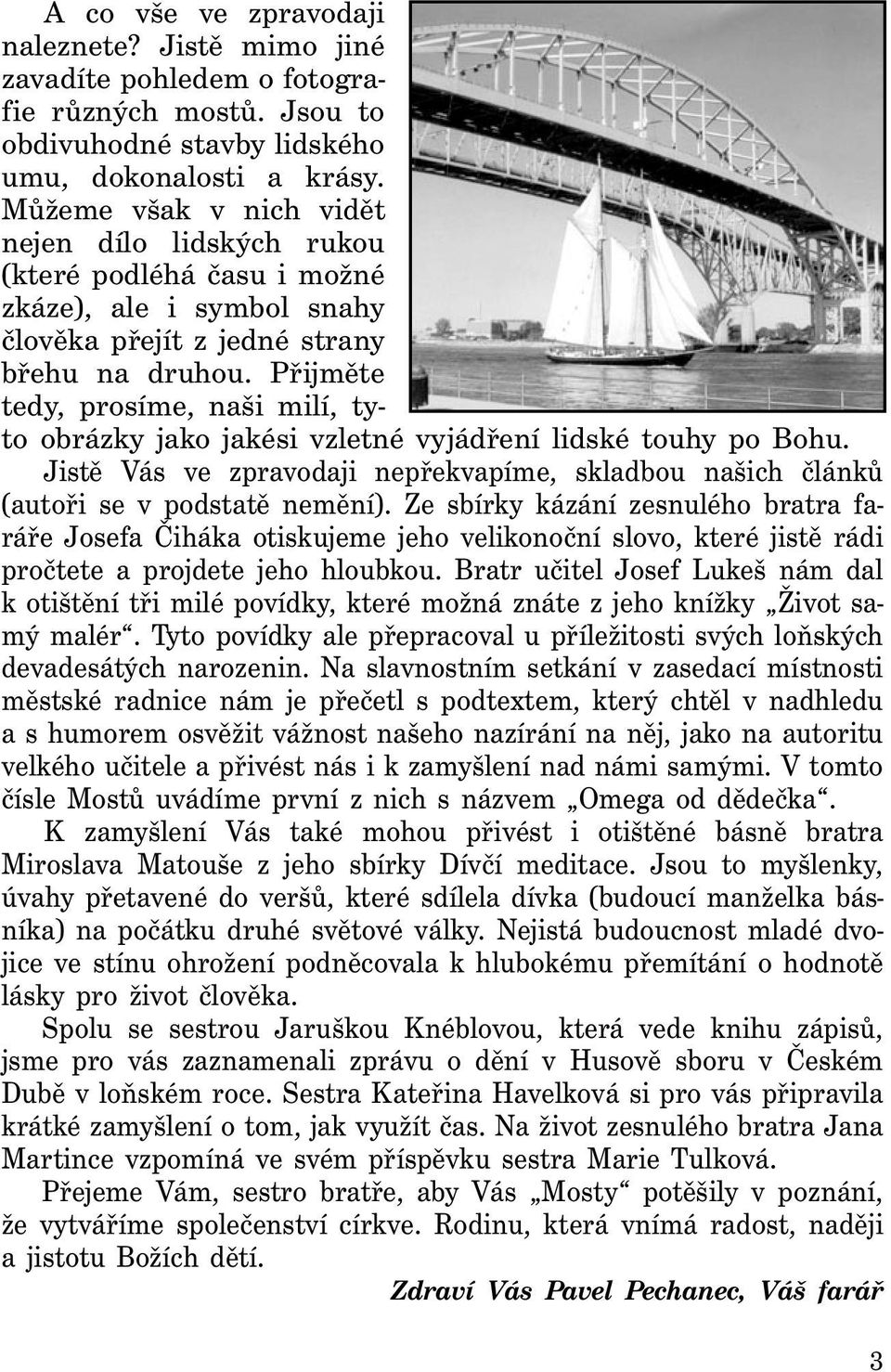 Přijměte tedy, prosíme, naši milí, tyto obrázky jako jakési vzletné vyjádření lidské touhy po Bohu. Jistě Vás ve zpravodaji nepřekvapíme, skladbou našich článků (autoři se v podstatě nemění).