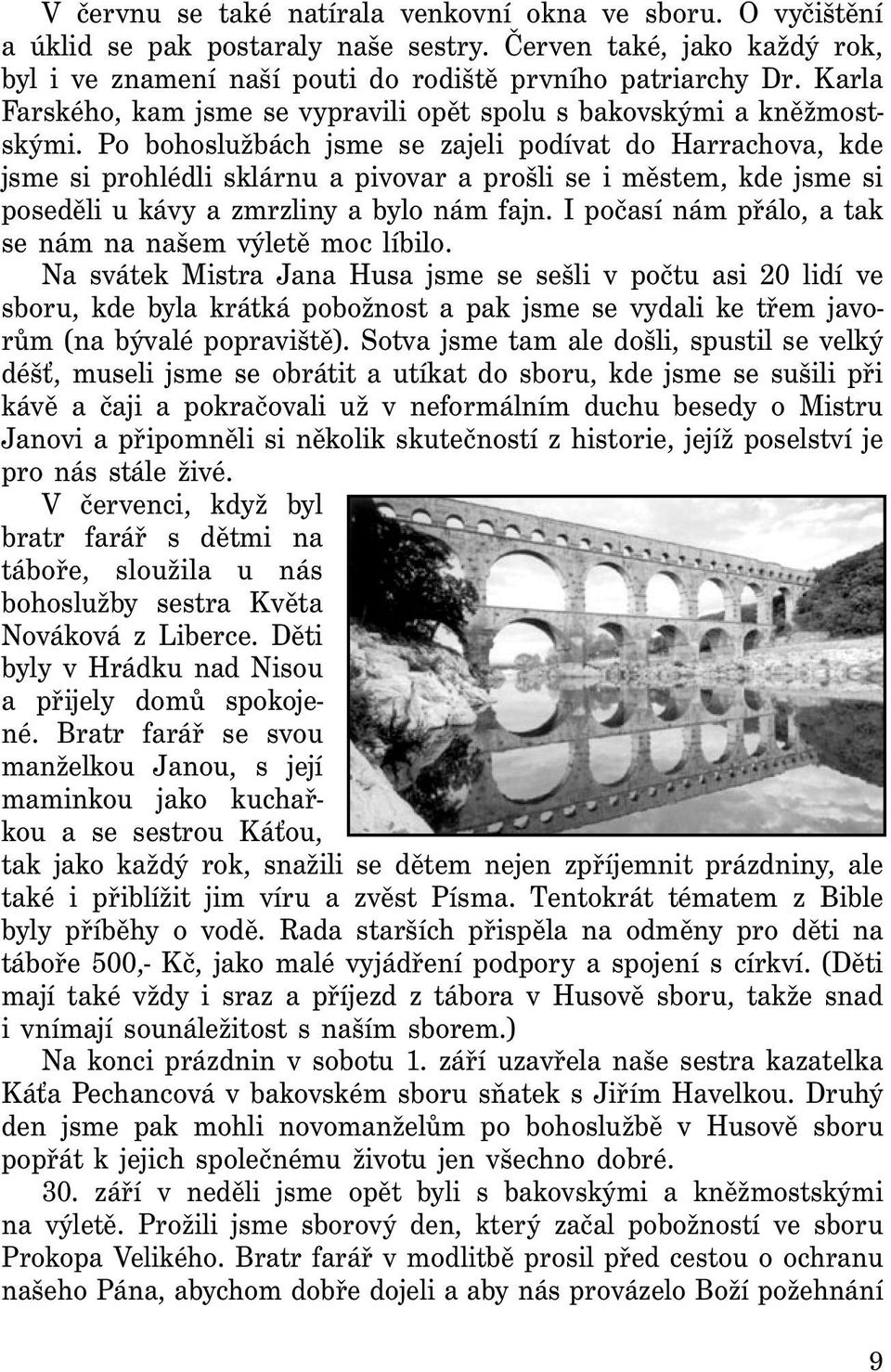 Po bohoslužbách jsme se zajeli podívat do Harrachova, kde jsme si prohlédli sklárnu a pivovar a prošli se i městem, kde jsme si poseděli u kávy a zmrzliny a bylo nám fajn.